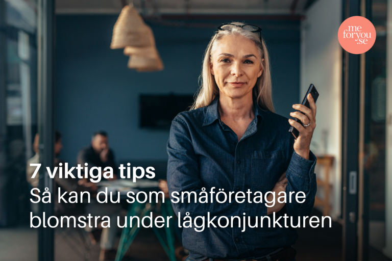 7 viktiga tips – så kan du som småföretagare blomstra under lågkonjunkturen 